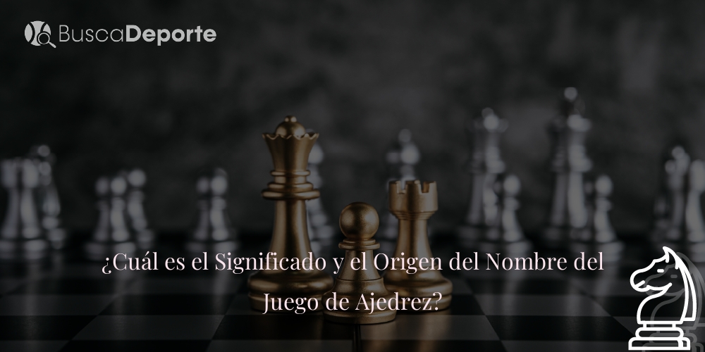 ¿Cuál Es El Significado Y El Origen Del Nombre Del Juego De Ajedrez?