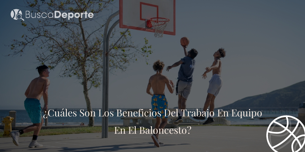 cuales-son-los-beneficios-del-trabajo-en-equipo-en-el-baloncesto_867